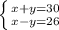 \left \{ {{x+y=30} \atop {x-y=26}} \right.