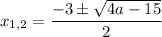 x_{1,2} = \dfrac{-3 \pm \sqrt{4a - 15} }{2}