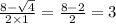 \frac{8 - \sqrt{4} }{2 \times 1} = \frac{8 - 2}{2} = 3