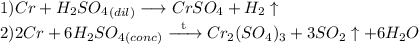 1) Cr + H_{2}SO_{4}_{(dil)} \longrightarrow CrSO_{4} + H_{2} \uparrow \\ 2) 2Cr + 6H_{2}SO_{4}_{(conc)} \xrightarrow{\text{\hspace{2mm}t\hspace{2mm}}} Cr_{2}(SO_{4})_{3} + 3SO_{2} \uparrow + 6H_{2}O