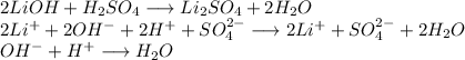 2LiOH + H_{2}SO_{4} \longrightarrow Li_{2}SO_{4} + 2H_{2}O \\ 2Li^{+} + 2OH^{-} + 2H^{+} + SO_{4}^{2-} \longrightarrow 2Li^{+} + SO_{4}^{2-} + 2H_{2}O \\ OH^{-} + H^{+} \longrightarrow H_{2}O