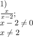 1)\\\frac{x}{x-2} ;\\x-2\neq 0\\x\neq 2