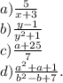 a)\frac{5}{x+3}\\ b)\frac{y-1}{y^{2}+1 } \\c)\frac{a+25}{7} \\d)\frac{a^{2} +a+1}{b^{2} -b+7} .