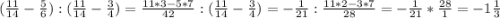 (\frac{11}{14} -\frac{5}{6} ):(\frac{11}{14} -\frac{3}{4} )=\frac{11*3-5*7}{42} :(\frac{11}{14} -\frac{3}{4} )=-\frac{1}{21} :\frac{11*2-3*7}{28} =-\frac{1}{21}*\frac{28}{1} =-1\frac{1}{3}