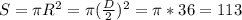 S=\pi R^2=\pi (\frac{D}{2})^2=\pi*36=113