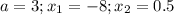 a=3;x_1=-8;x_2=0.5