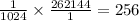 \frac{1}{1024} \times \frac{262144}{1} = 256