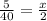 \frac{5}{40} = \frac{x}{2}