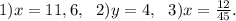1)x=11,6,\ \ 2)y=4, \ \ 3) x=\frac{12}{45}.