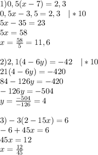 1)0,5(x-7)=2,3\\0,5x-3,5=2,3\ \ \ |*10\\5x-35=23\\5x=58\\x=\frac{58}{5}=11,6\\\\2)2,1(4-6y)=-42\ \ \ |*10\\21(4-6y)=-420\\84-126y=-420\\-126y=-504\\y=\frac{-504}{-126}=4\\\\3)-3(2-15x)=6\\-6+45x=6\\45x=12\\x=\frac{12}{45}