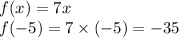 f(x) = 7x \\ f( - 5) = 7 \times ( - 5) = - 35