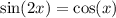 \sin(2x) = \cos(x)