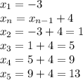 x_{1} =-3\\x_{n} =x_{n-1} +4\\x_{2} =-3+4=1\\x_{3} =1+4=5\\x_{4} =5+4=9\\x_{5} =9+4=13