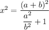 x^2=\dfrac{(a+b)^2}{\dfrac{a^2}{b^2}+1}