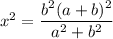 x^2=\dfrac{b^2(a+b)^2}{a^2+b^2}