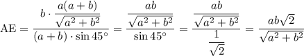 \mathrm{AE} =\dfrac{b\cdot\dfrac{a(a+b)}{\sqrt{a^2+b^2} } }{(a+b) \cdot\sin 45^\circ}=\dfrac{\dfrac{ab}{\sqrt{a^2+b^2} } }{ \sin 45^\circ} }=\dfrac{\dfrac{ab}{\sqrt{a^2+b^2} } }{\dfrac{1}{\sqrt{2} } }=\dfrac{ab\sqrt{2}}{\sqrt{a^2+b^2}}