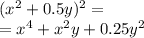 (x {}^{2} + 0.5y) {}^{2} = \\ = x {}^{4} + x {}^{2} y + 0.25y {}^{2}