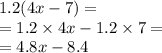 1.2(4x - 7) = \\ = 1.2 \times 4x - 1.2 \times 7 = \\ = 4.8x - 8.4