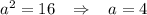 a^2=16\; \; \; \Rightarrow \; \; \; a=4