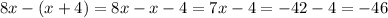 8x-(x+4)=8x-x-4=7x-4=-42-4=-46