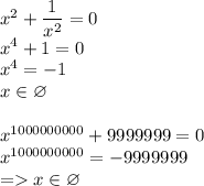 x^2+\dfrac{1}{x^2}=0\\x^4+1=0\\x^4=-1\\x\in\varnothing\\\\x^{1000000000}+9999999=0\\x^{1000000000}=-9999999\\=x\in\varnothing