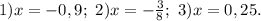 1)x=-0,9;\ 2)x=-\frac{3}{8};\ 3)x=0,25.