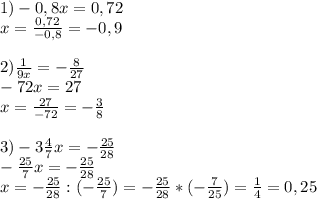 1)-0,8x=0,72\\x=\frac{0,72}{-0,8}=-0,9\\\\2)\frac{1}{9x}=-\frac{8}{27}\\-72x=27\\x=\frac{27}{-72}=-\frac{3}{8}\\\\3)-3\frac{4}{7}x=-\frac{25}{28}\\-\frac{25}{7}x=-\frac{25}{28}\\x=-\frac{25}{28}:(-\frac{25}{7})=-\frac{25}{28}*(-\frac{7}{25})=\frac{1}{4}=0,25