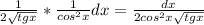 \frac{1}{2\sqrt{tgx} } *\frac{1}{cos^2x} dx=\frac{dx}{2cos^2x\sqrt{tgx} }