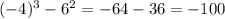 ( - 4) {}^{3} - 6 {}^{2} = - 64 - 36 = - 100