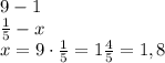 9 - 1\\\frac{1}{5} - x\\ x = 9\cdot \frac{1}{5} = 1\frac{4}{5} = 1,8