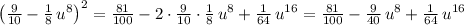 \left(\frac{9}{10}-\frac{1}{8}\, u^8\right)^2=\frac{81}{100}-2\cdot \frac{9}{10}\cdot \frac{1}{8}\, u^8+\frac{1}{64}\, u^{16}=\frac{81}{100}-\frac{9}{40}\, u^8+\frac{1}{64}\, u^{16}