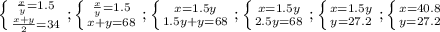 \left \{ {{\frac{x}{y}=1.5 } \atop {\frac{x + y}{2}=34}} \right.; \left \{ {{\frac{x}{y}=1.5 } \atop {x+y=68}} \right.; \left \{ x=1.5y } \atop {1.5y + y=68}} \right. ; \left \{ {{x=1.5y} \atop {2.5y=68}} \right. ; \left \{ {{x=1.5y} \atop {y=27.2}} \right. ; \left \{ {{x=40.8} \atop {y=27.2}} \right.