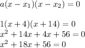 a(x-x_1)(x-x_2)=0\\\\1(x+4)(x+14)=0 \\x^2+14x+4x+56 = 0\\x^2+18x+56=0