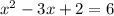 x^{2} -3x+2=6