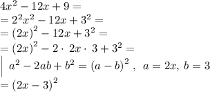 4x^2-12x+9=\\=2^2x^2-12x+3^2=\\=\left(2x\right)^2-12x+3^2=\\=\left(2x\right)^2-2\cdot \:2x\cdot \:3+3^2=\\\left|\:\: a^2-2ab+b^2=\left(a-b\right)^2\right, \:\: a=2x,\:b=3\\=\left(2x-3\right)^2