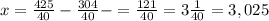 x=\frac{425}{40}-\frac{304}{40}-=\frac{121}{40}=3\frac{1}{40} =3,025