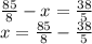 \frac{85}{8}-x=\frac{38}{5}\\x=\frac{85}{8}-\frac{38}{5}