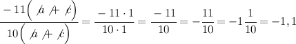 \cfrac{-11\Big(\not a\not+\not c\Big)}{10\Big(\not a\not +\not c\Big)}=\cfrac{-11\cdot1}{10\cdot1}=\cfrac{-11}{10}=-\cfrac{11}{10}=-1\cfrac{1}{10}=-1,1