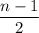 \displaystyle \frac{n-1}{2}