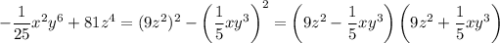 -\dfrac{1}{25}x^2y^6+81z^4=(9z^2)^2-\left(\dfrac{1}{5}xy^3\right)^2=\left(9z^2-\dfrac{1}{5}xy^3\right)\left(9z^2+\dfrac{1}{5}xy^3\right)