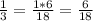 \frac{1}{3} =\frac{1*6}{18} =\frac{6}{18}