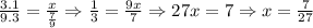 \frac{3.1}{9.3} =\frac{x}{\frac{7}{9} } \Rightarrow \frac{1}{3}= \frac{9x}{7} \Rightarrow 27x = 7 \Rightarrow x=\frac{7}{27}