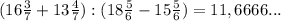 (16\frac{3}{7} + 13\frac{4}{7} ):(18\frac{5}{6} - 15\frac{5}{6} ) = 11,6666...