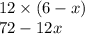 12 \times (6 - x) \\ 72 - 12x