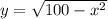 y=\sqrt{100-x^2}