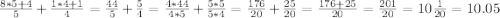 \frac{8*5+4}{5} + \frac{1*4+1}{4} =\frac{44}{5} + \frac{5}{4} = \frac{4*44}{4*5} +\frac{5*5}{5*4} =\frac{176}{20} + \frac{25}{20} = \frac{176+25}{20} = \frac{201}{20} =10 \frac{1}{20} =10.05