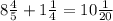 8\frac{4}{5} + 1\frac{1}{4} = 10\frac{1}{20}
