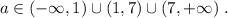 a\in (-\infty ,1)\cup (1,7)\cup (7,+\infty )\; .