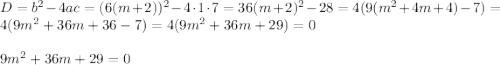 D=b^2-4ac=(6(m+2))^2-4\cdot1\cdot7=36(m+2)^2-28=4(9(m^2+4m+4)-7)=4(9m^2+36m+36-7)=4(9m^2+36m+29)=0\\\\9m^2+36m+29=0