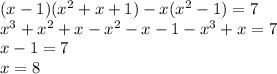 (x - 1)( {x}^{2} + x + 1) - x( {x}^{2} - 1) = 7 \\ {x}^{3} + {x}^{2} + x - {x}^{2} - x - 1 - {x}^{3} + x = 7 \\ x - 1 = 7 \\ x = 8